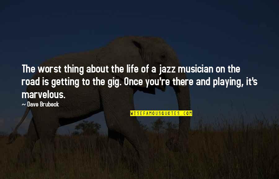 On The Road Jazz Quotes By Dave Brubeck: The worst thing about the life of a