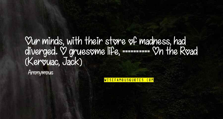 On The Road Kerouac Quotes By Anonymous: Our minds, with their store of madness, had