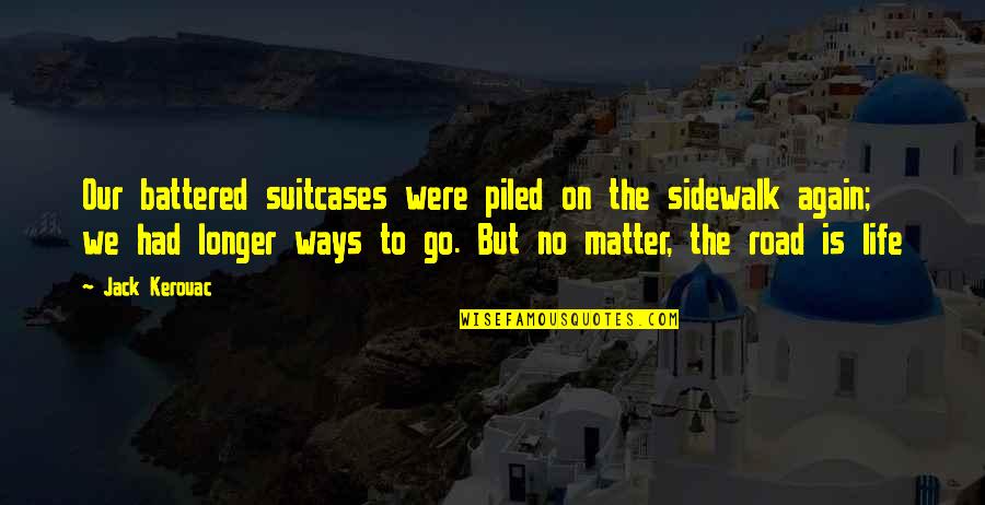 On The Road Kerouac Quotes By Jack Kerouac: Our battered suitcases were piled on the sidewalk