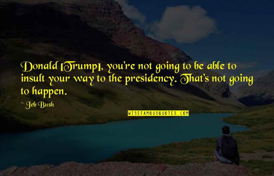 On The Road Kerouac Quotes By Jeb Bush: Donald [Trump], you're not going to be able
