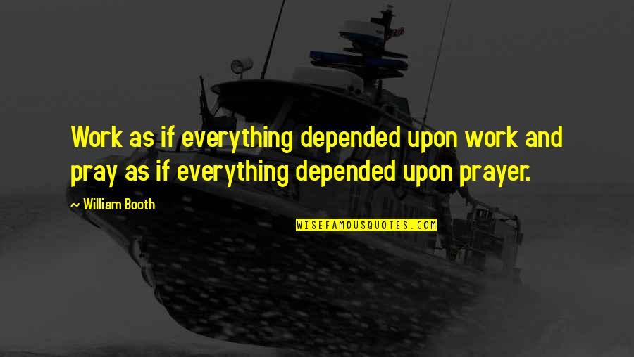On The Road Kerouac Quotes By William Booth: Work as if everything depended upon work and