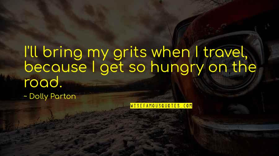 On The Road Quotes By Dolly Parton: I'll bring my grits when I travel, because