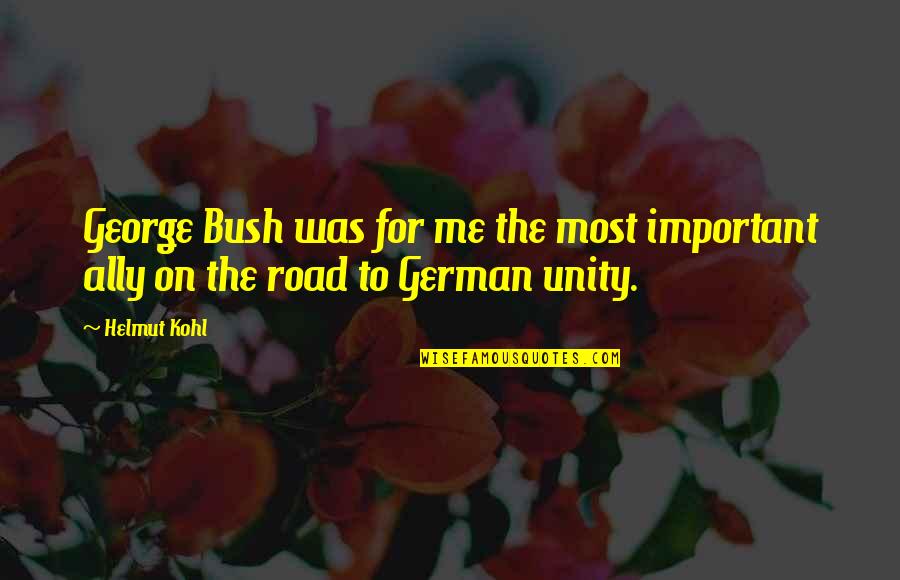 On The Road Quotes By Helmut Kohl: George Bush was for me the most important
