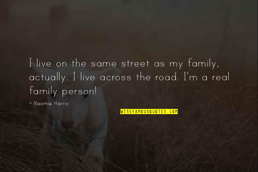 On The Road Quotes By Naomie Harris: I live on the same street as my On The Road Quotes By Naomie Harris: I live on the same street as my