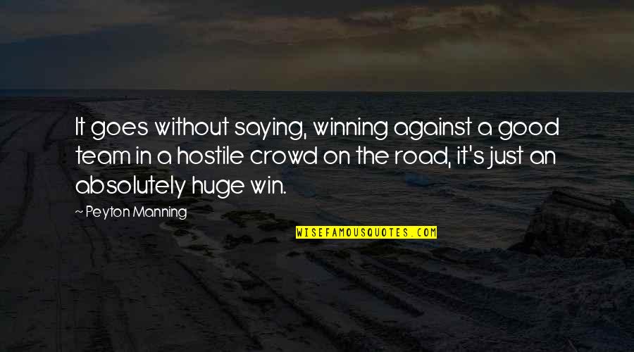 On The Road Quotes By Peyton Manning: It goes without saying, winning against a good On The Road Quotes By Peyton Manning: It goes without saying, winning against a good