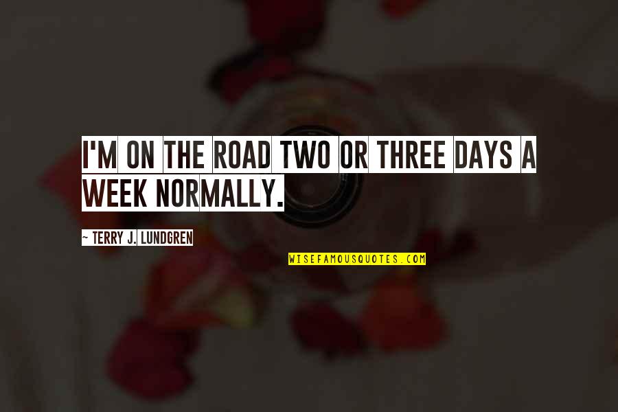 On The Road Quotes By Terry J. Lundgren: I'm on the road two or three days On The Road Quotes By Terry J. Lundgren: I'm on the road two or three days