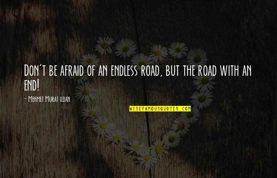 On The Road Sayings And Quotes By Mehmet Murat Ildan: Don't be afraid of an endless road, but