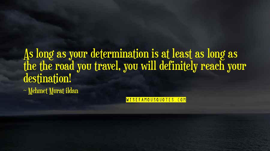 On The Road Sayings And Quotes By Mehmet Murat Ildan: As long as your determination is at least