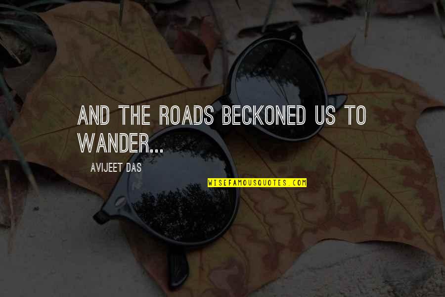 On The Road Travel Quotes By Avijeet Das: And the roads beckoned us to wander...