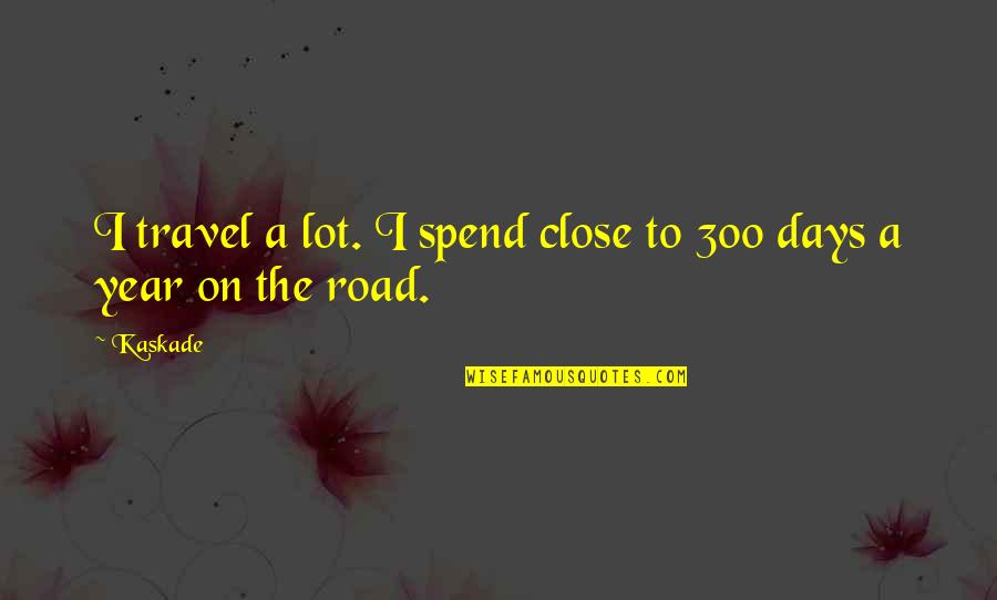 On The Road Travel Quotes By Kaskade: I travel a lot. I spend close to