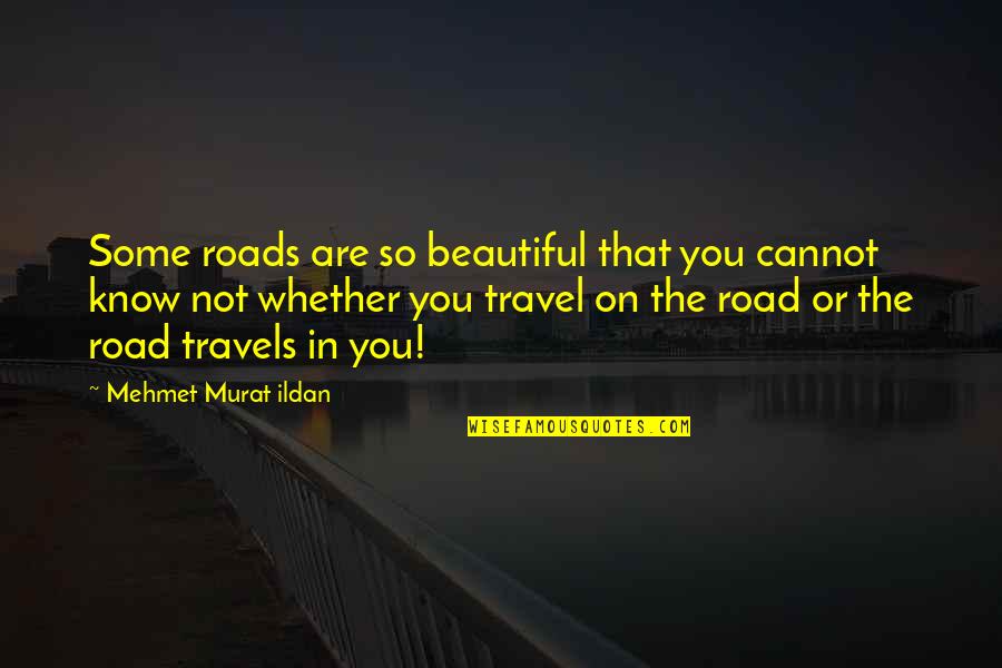 On The Road Travel Quotes By Mehmet Murat Ildan: Some roads are so beautiful that you cannot