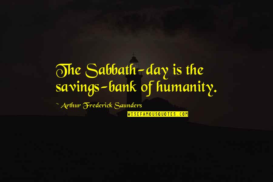 On The Sabbath Day Quotes By Arthur Frederick Saunders: The Sabbath-day is the savings-bank of humanity.