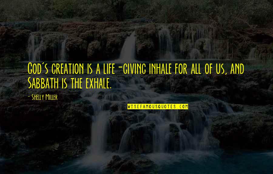 On The Sabbath Day Quotes By Shelly Miller: God's creation is a life-giving inhale for all