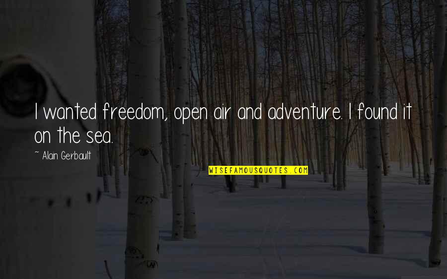 On The Sea Quotes By Alain Gerbault: I wanted freedom, open air and adventure. I On The Sea Quotes By Alain Gerbault: I wanted freedom, open air and adventure. I