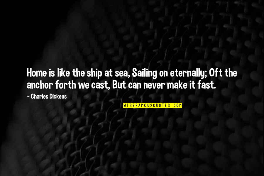 On The Sea Quotes By Charles Dickens: Home is like the ship at sea, Sailing On The Sea Quotes By Charles Dickens: Home is like the ship at sea, Sailing