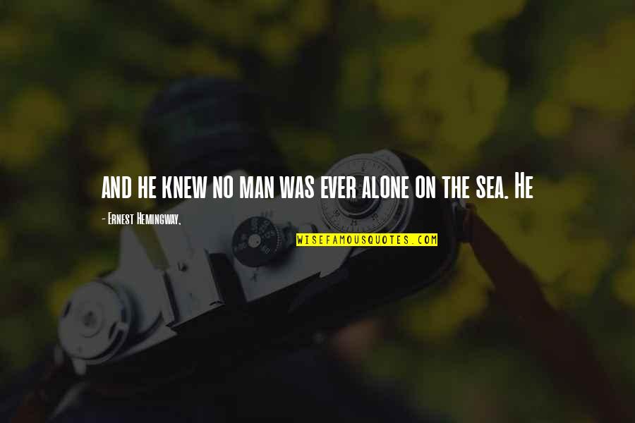 On The Sea Quotes By Ernest Hemingway,: and he knew no man was ever alone On The Sea Quotes By Ernest Hemingway,: and he knew no man was ever alone