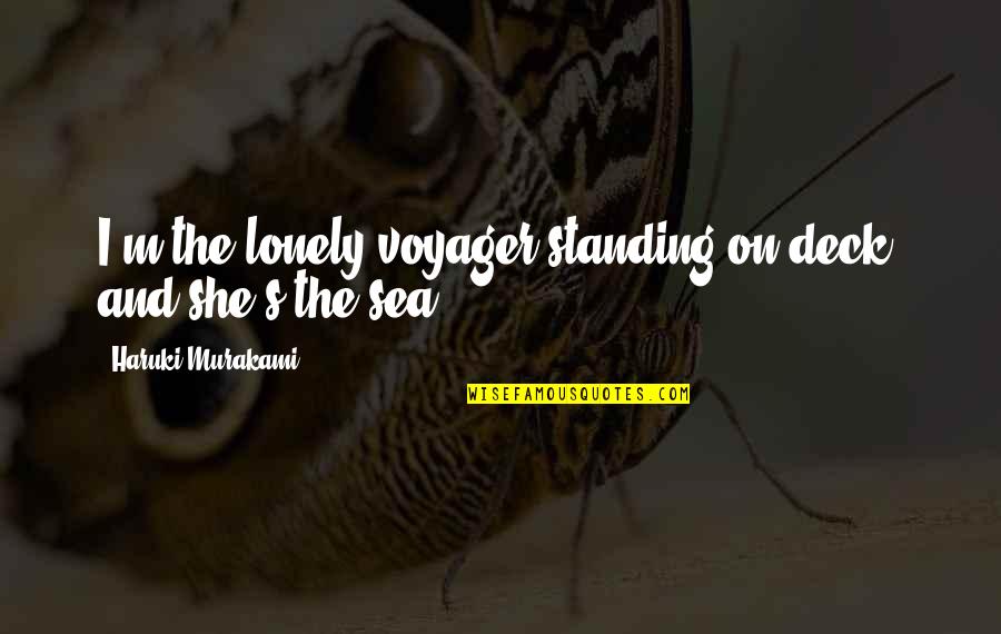 On The Sea Quotes By Haruki Murakami: I'm the lonely voyager standing on deck, and On The Sea Quotes By Haruki Murakami: I'm the lonely voyager standing on deck, and