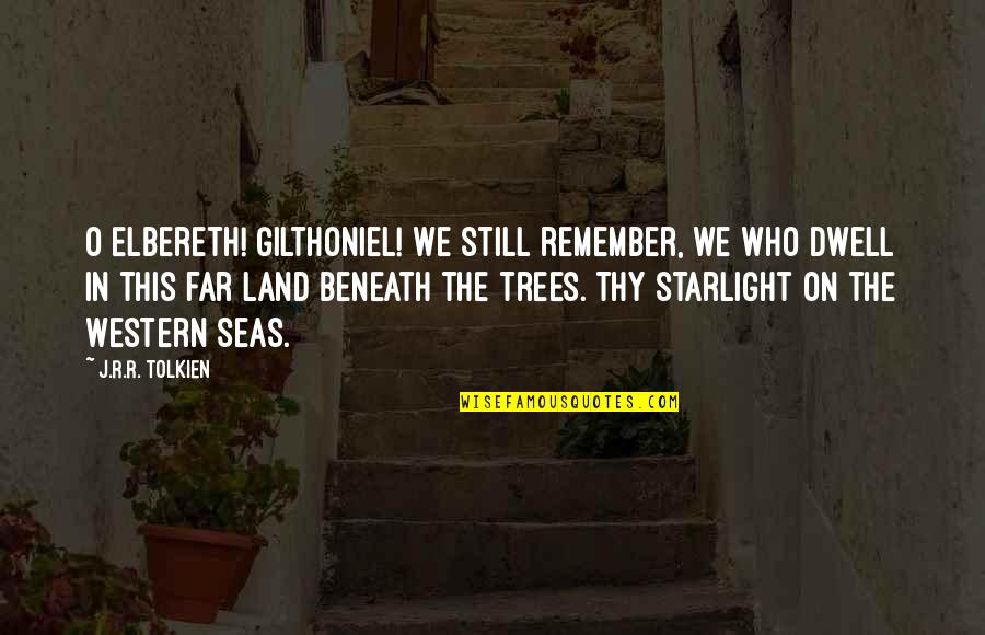 On The Sea Quotes By J.R.R. Tolkien: O Elbereth! Gilthoniel! We still remember, we who On The Sea Quotes By J.R.R. Tolkien: O Elbereth! Gilthoniel! We still remember, we who