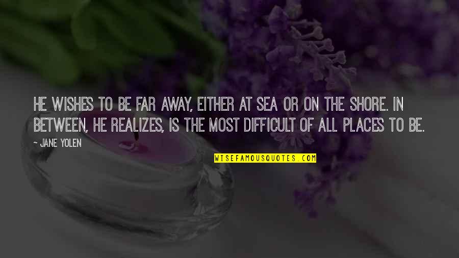 On The Sea Quotes By Jane Yolen: He wishes to be far away, either at On The Sea Quotes By Jane Yolen: He wishes to be far away, either at