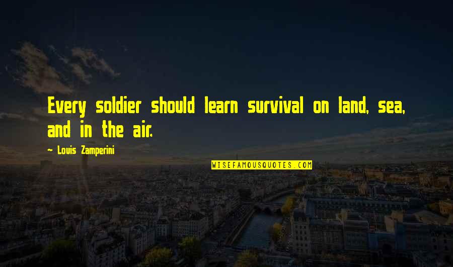 On The Sea Quotes By Louis Zamperini: Every soldier should learn survival on land, sea, On The Sea Quotes By Louis Zamperini: Every soldier should learn survival on land, sea,