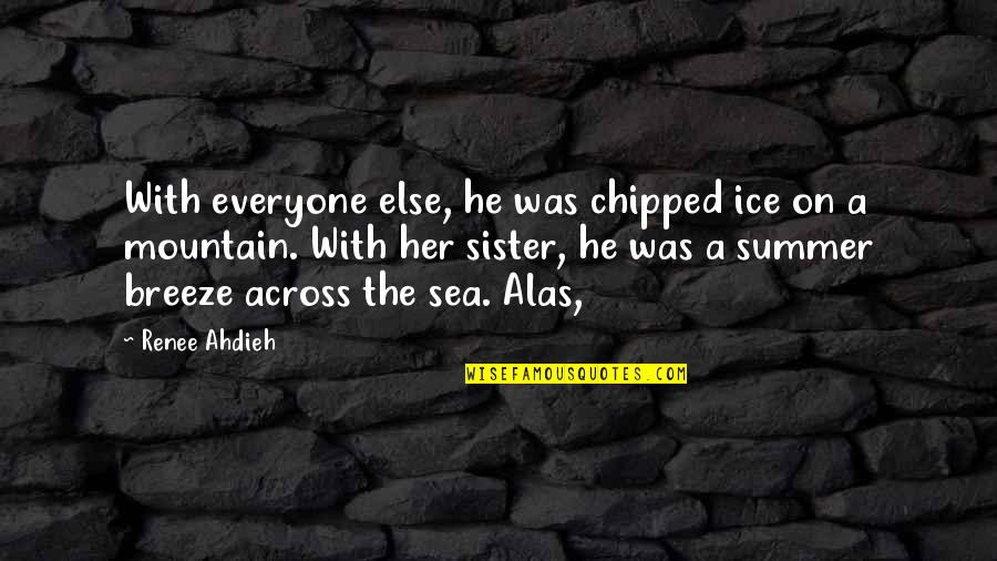 On The Sea Quotes By Renee Ahdieh: With everyone else, he was chipped ice on On The Sea Quotes By Renee Ahdieh: With everyone else, he was chipped ice on