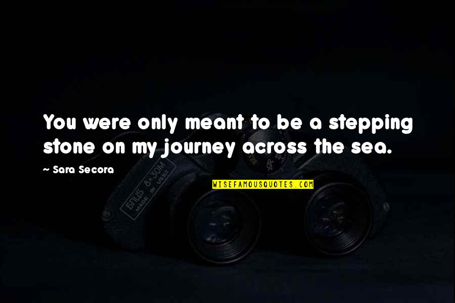 On The Sea Quotes By Sara Secora: You were only meant to be a stepping