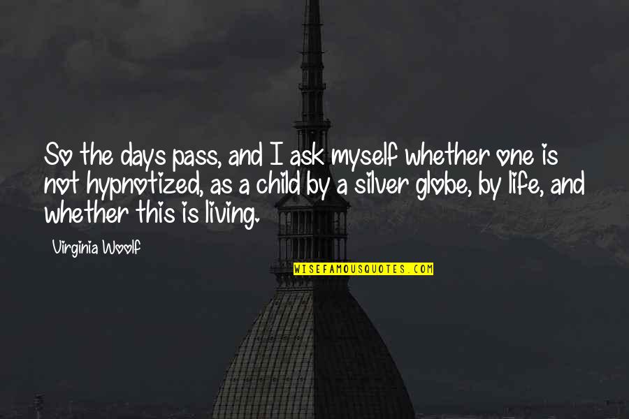 On The Silver Globe Quotes By Virginia Woolf: So the days pass, and I ask myself