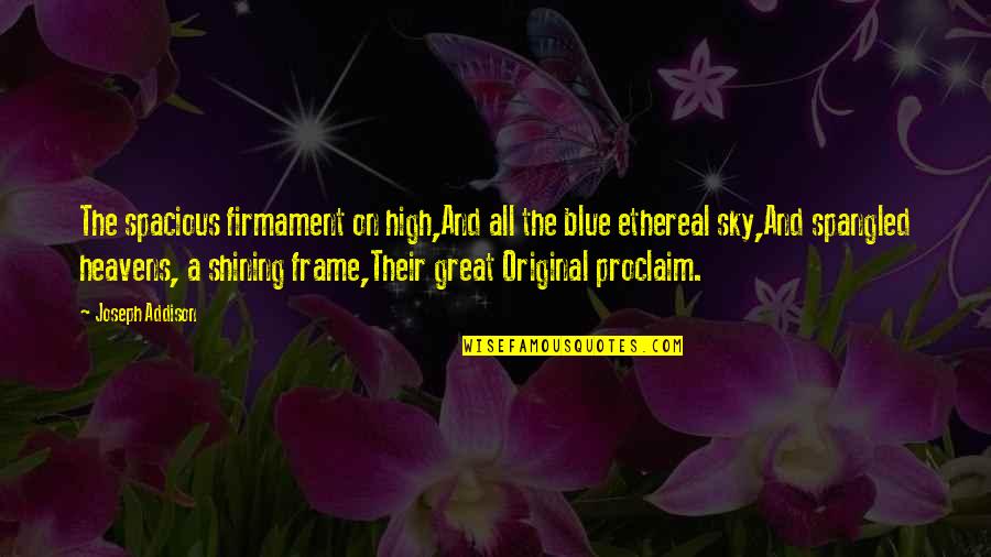 On The Sky Quotes By Joseph Addison: The spacious firmament on high,And all the blue