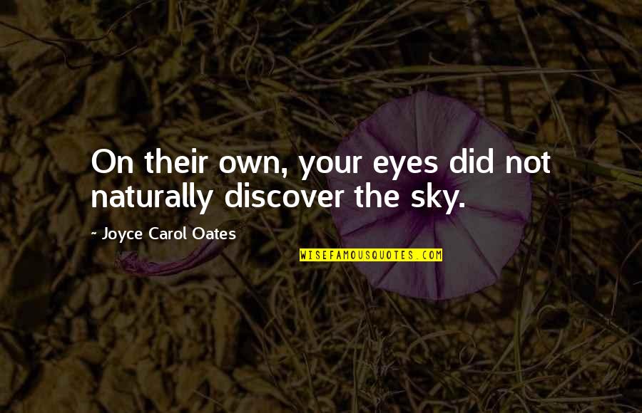 On The Sky Quotes By Joyce Carol Oates: On their own, your eyes did not naturally