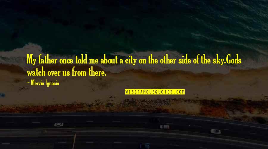 On The Sky Quotes By Mervin Ignacio: My father once told me about a city