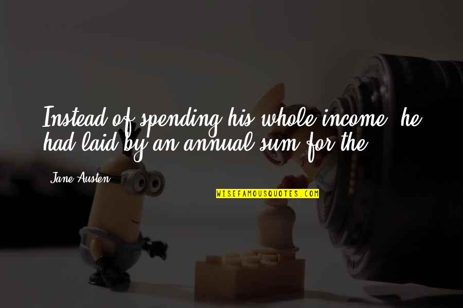 On The Verge Of Death Quotes By Jane Austen: Instead of spending his whole income, he had