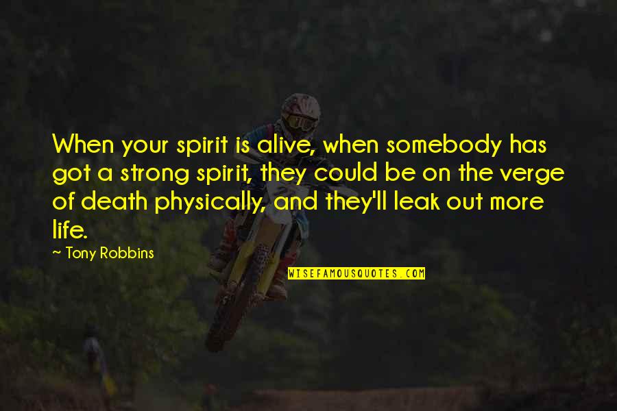 On The Verge Of Death Quotes By Tony Robbins: When your spirit is alive, when somebody has