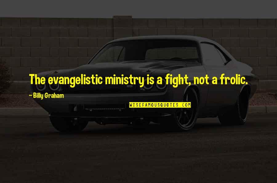On The Verge Play Quotes By Billy Graham: The evangelistic ministry is a fight, not a