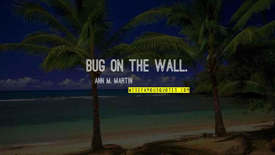 On The Wall Quotes By Ann M. Martin: Bug on the wall.