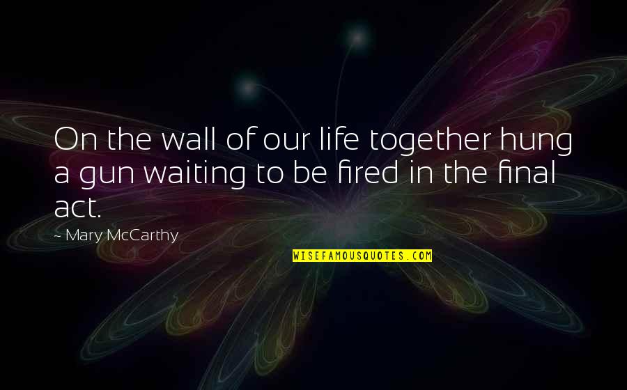 On The Wall Quotes By Mary McCarthy: On the wall of our life together hung