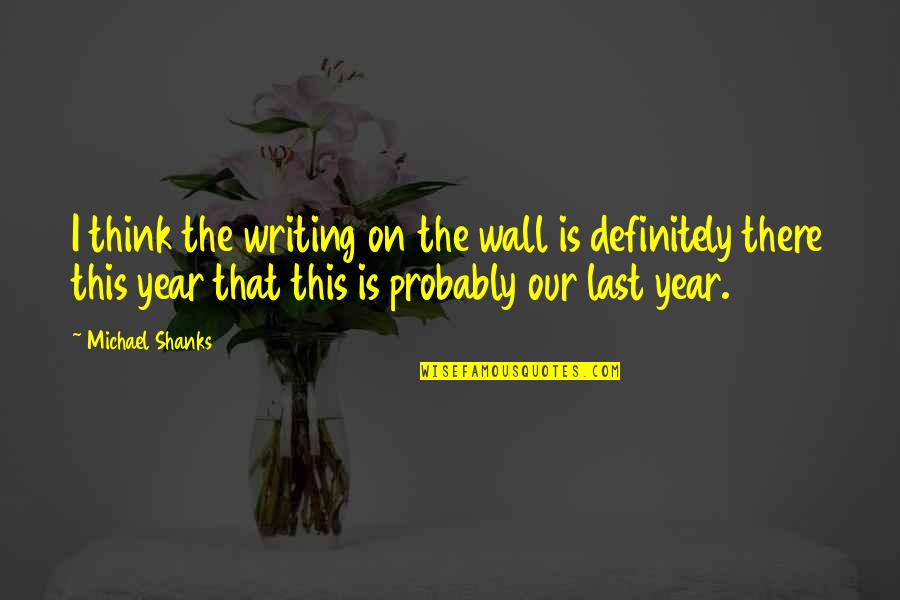 On The Wall Quotes By Michael Shanks: I think the writing on the wall is