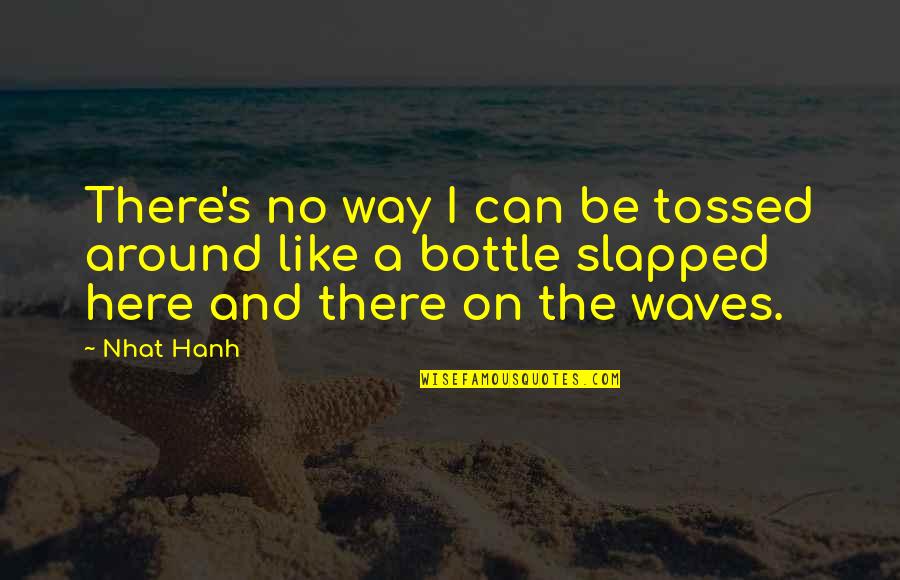 On The Way Quotes By Nhat Hanh: There's no way I can be tossed around