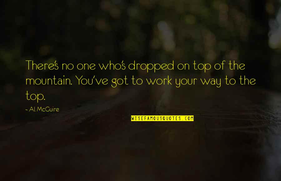 On The Way To Work Quotes By Al McGuire: There's no one who's dropped on top of