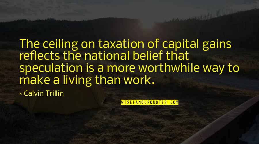 On The Way To Work Quotes By Calvin Trillin: The ceiling on taxation of capital gains reflects