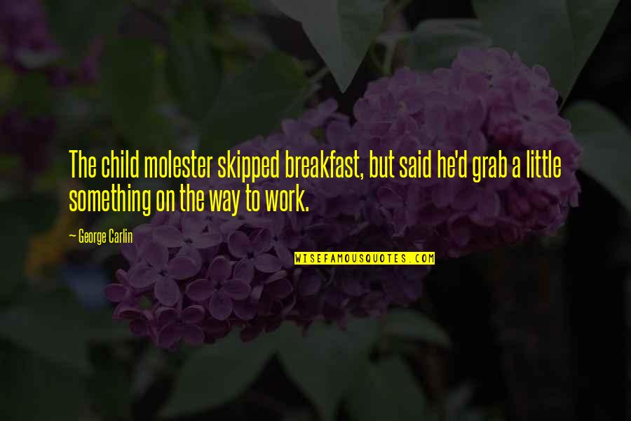 On The Way To Work Quotes By George Carlin: The child molester skipped breakfast, but said he'd