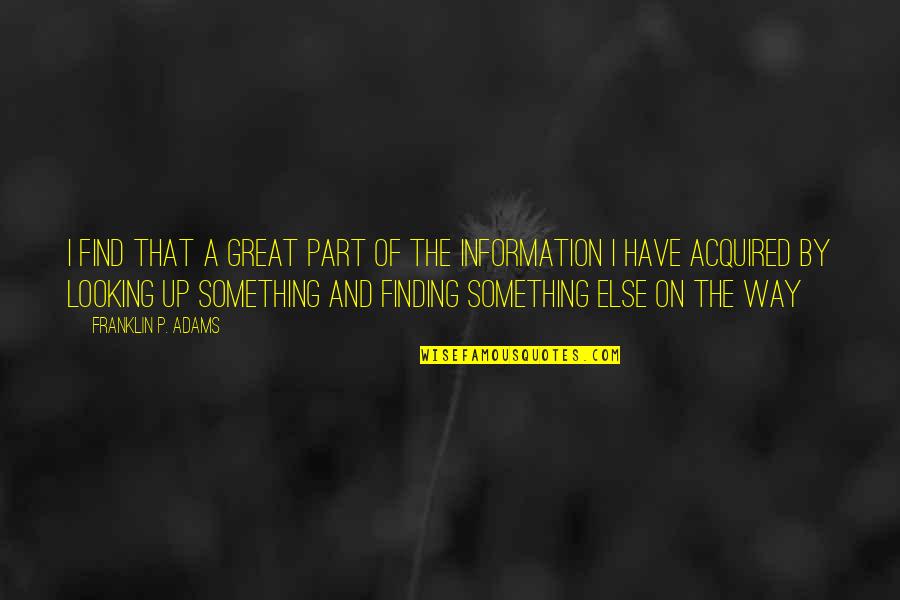 On The Way Up Quotes By Franklin P. Adams: I find that a great part of the On The Way Up Quotes By Franklin P. Adams: I find that a great part of the