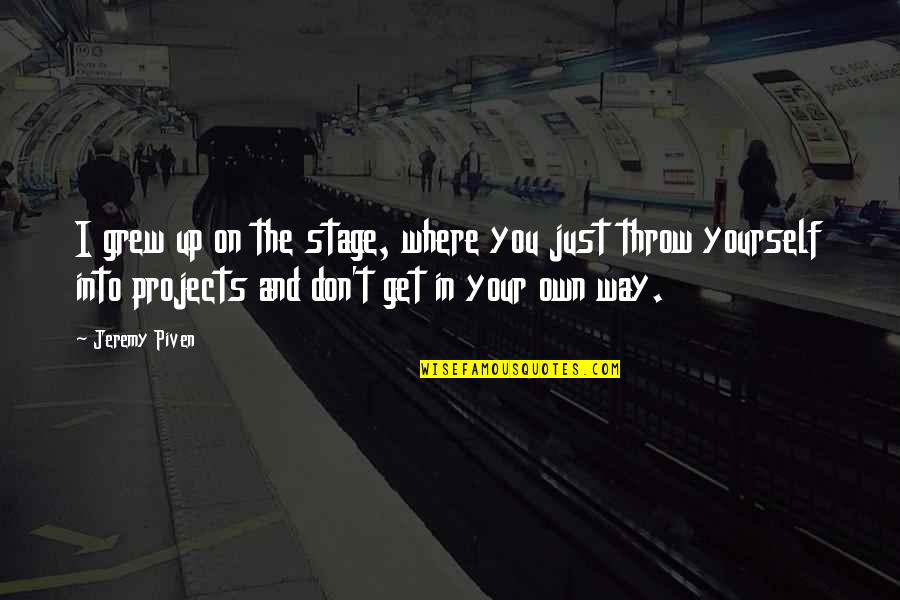 On The Way Up Quotes By Jeremy Piven: I grew up on the stage, where you On The Way Up Quotes By Jeremy Piven: I grew up on the stage, where you