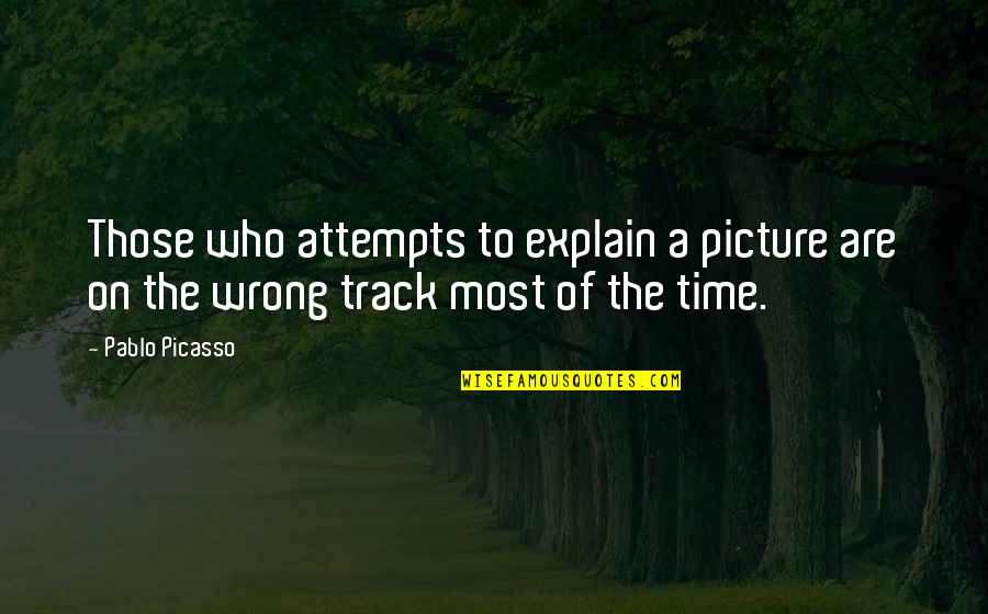 On The Wrong Track Quotes By Pablo Picasso: Those who attempts to explain a picture are