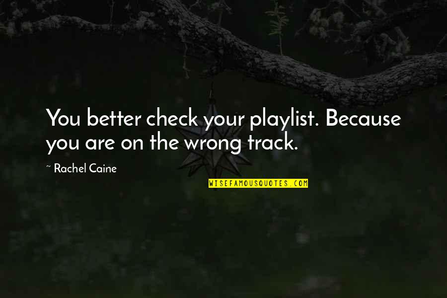 On The Wrong Track Quotes By Rachel Caine: You better check your playlist. Because you are
