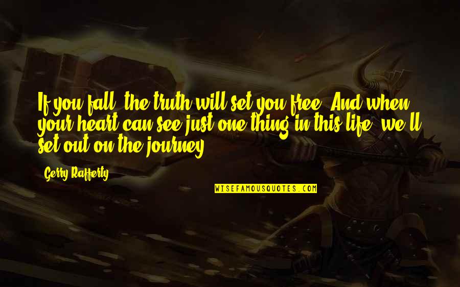 On This Journey Quotes By Gerry Rafferty: If you fall, the truth will set you