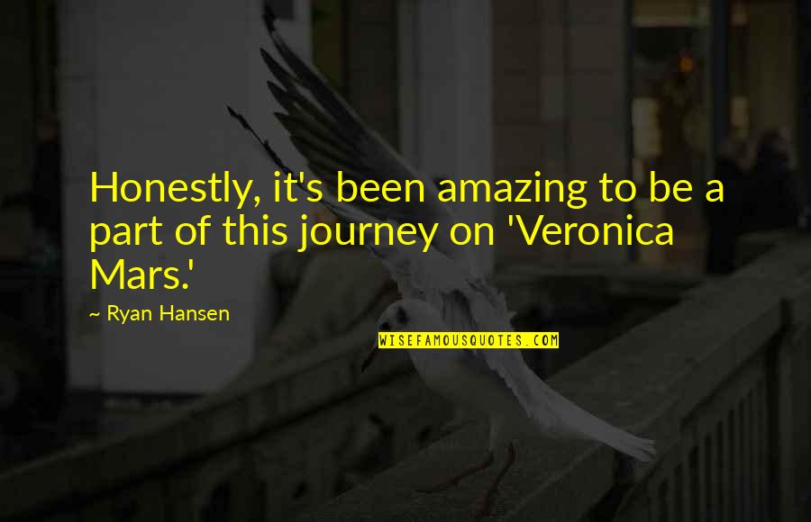 On This Journey Quotes By Ryan Hansen: Honestly, it's been amazing to be a part