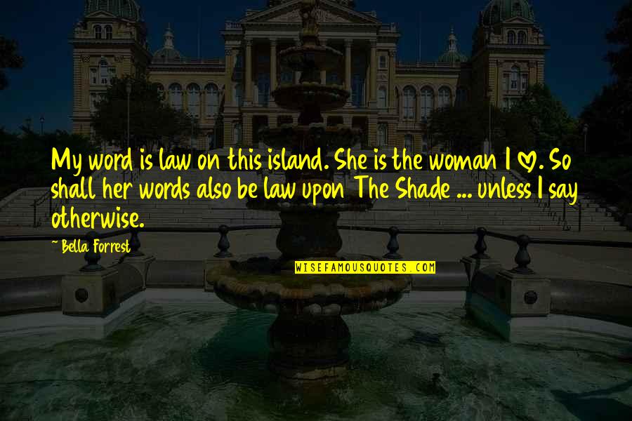 On This Love Quotes By Bella Forrest: My word is law on this island. She On This Love Quotes By Bella Forrest: My word is law on this island. She