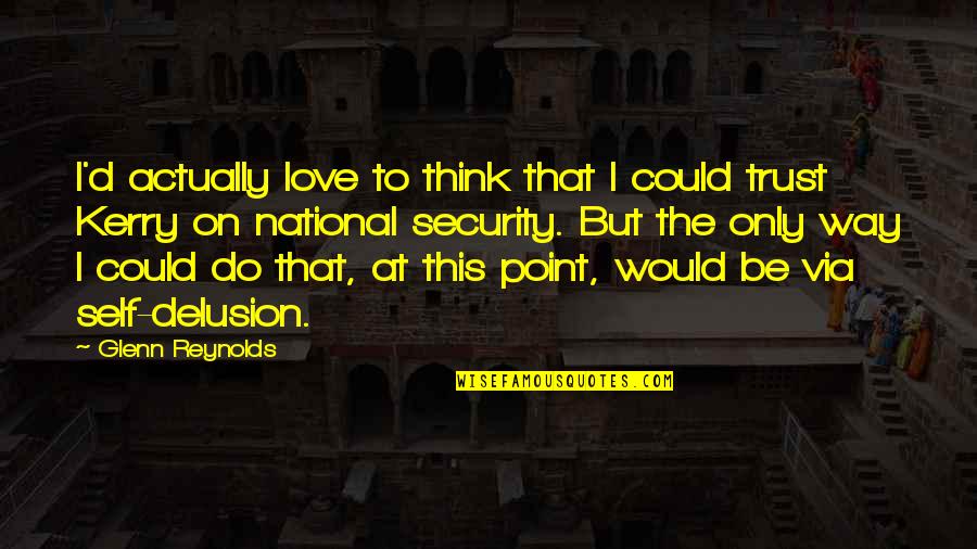 On This Love Quotes By Glenn Reynolds: I'd actually love to think that I could On This Love Quotes By Glenn Reynolds: I'd actually love to think that I could