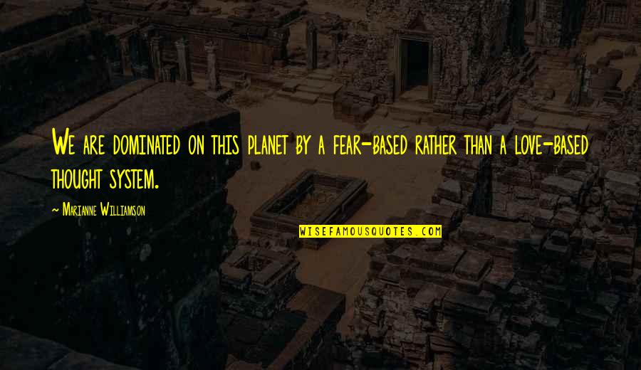 On This Love Quotes By Marianne Williamson: We are dominated on this planet by a On This Love Quotes By Marianne Williamson: We are dominated on this planet by a