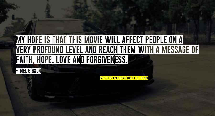 On This Love Quotes By Mel Gibson: My hope is that this movie will affect On This Love Quotes By Mel Gibson: My hope is that this movie will affect
